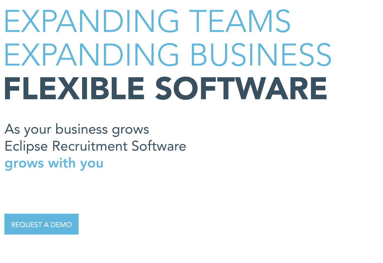 Expanding Teams, Expanding Business, Flexible Software. As your business grows Eclipse Recruitment Software grows with you. Request a demo.