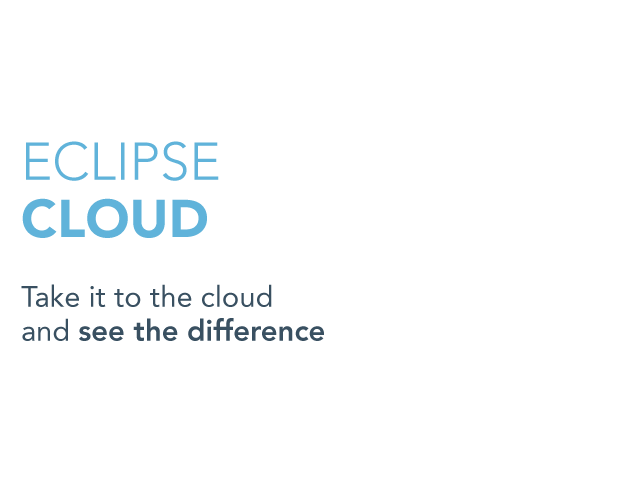 Eclipse cloud. Take it to the cloud and see the difference.